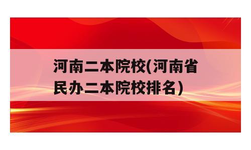 河南二本院校(河南省民办二本院校排名)
