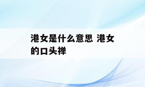 港女是什么意思 港女的口头禅
