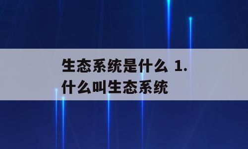 生态系统是什么 1.什么叫生态系统
