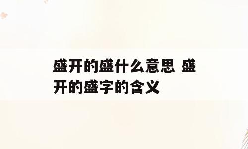 盛开的盛什么意思 盛开的盛字的含义