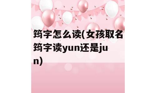 筠字怎么读(女孩取名筠字读yun还是jun)