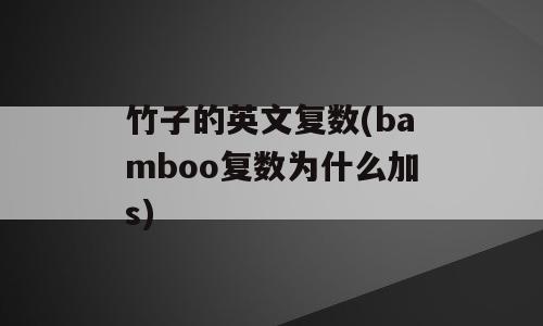 竹子的英文复数(bamboo复数为什么加s)