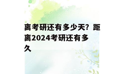 离考研还有多少天？距离2024考研还有多久