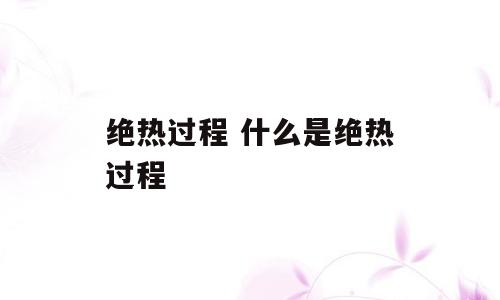 绝热过程 什么是绝热过程