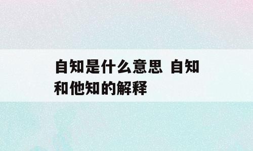 自知是什么意思 自知和他知的解释