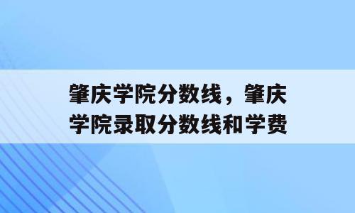 肇庆学院分数线，肇庆学院录取分数线和学费