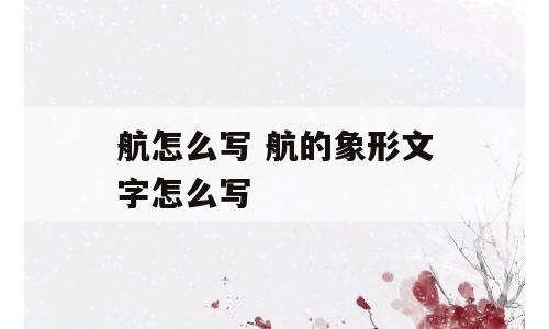 航怎么写 航的象形文字怎么写