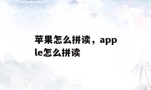 苹果怎么拼读，apple怎么拼读