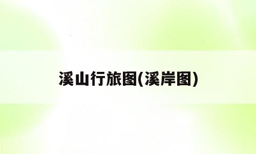 溪山行旅图(溪岸图)