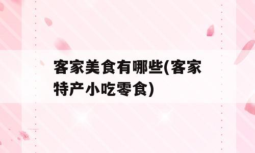 客家美食有哪些(客家特产小吃零食)