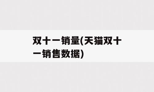 双十一销量(天猫双十一销售数据)