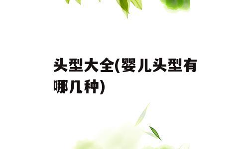 头型大全(婴儿头型有哪几种)