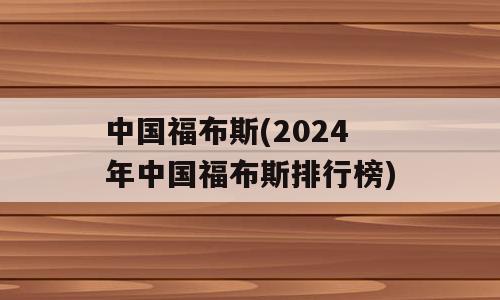 中国福布斯(2024年中国福布斯排行榜)
