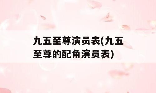 九五至尊演员表(九五至尊的配角演员表)