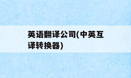 英语翻译公司(中英互译转换器)