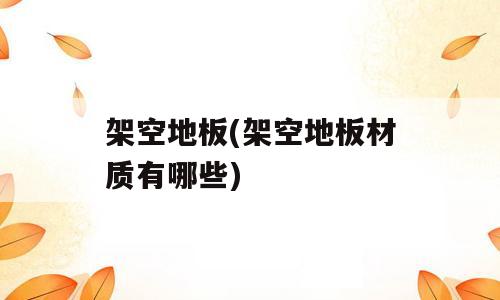 架空地板(架空地板材质有哪些)