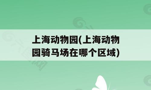 上海动物园(上海动物园骑马场在哪个区域)