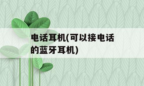 电话耳机(可以接电话的蓝牙耳机)
