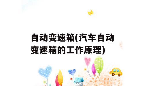 自动变速箱(汽车自动变速箱的工作原理)