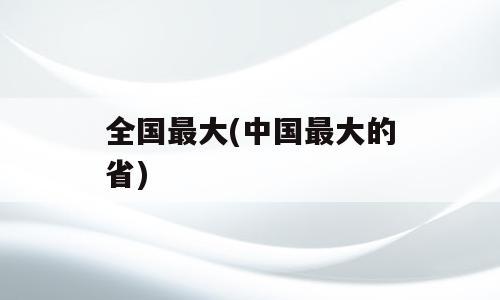 全国最大(中国最大的省)