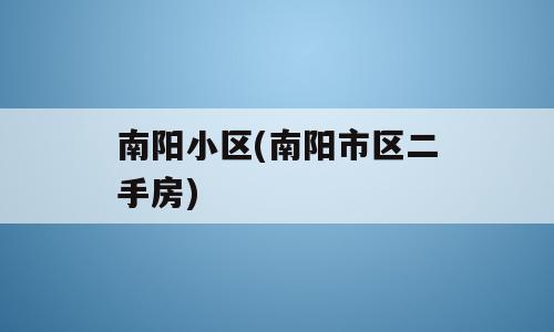 南阳小区(南阳市区二手房)