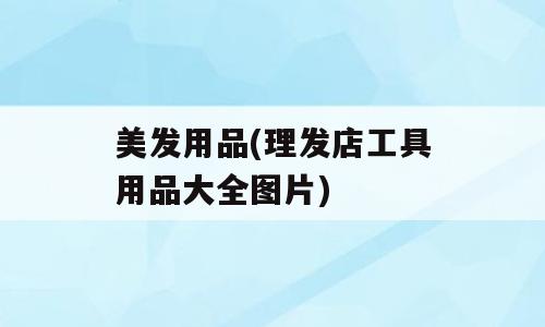 美发用品(理发店工具用品大全图片)
