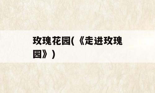 玫瑰花园(《走进玫瑰园》)