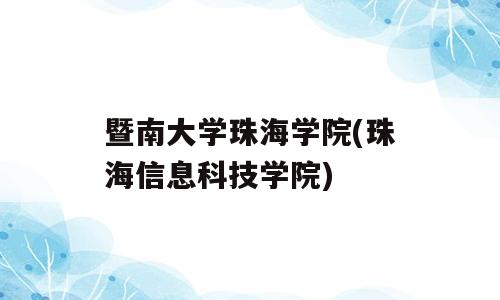 暨南大学珠海学院(珠海信息科技学院)