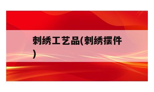 刺绣工艺品(刺绣摆件)