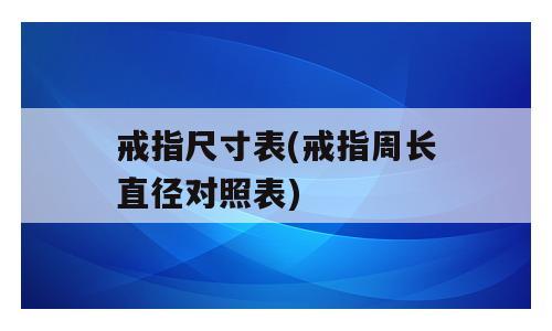 戒指尺寸表(戒指周长直径对照表)