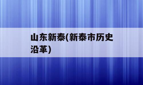 山东新泰(新泰市历史沿革)