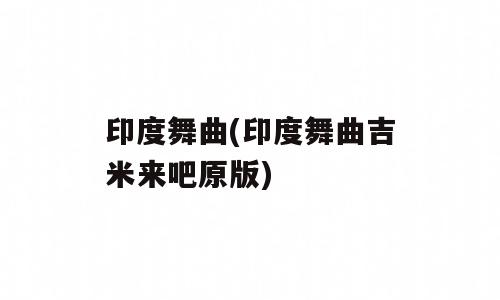 印度舞曲(印度舞曲吉米来吧原版)