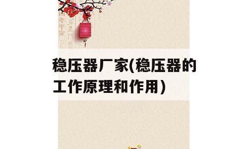 稳压器厂家(稳压器的工作原理和作用)