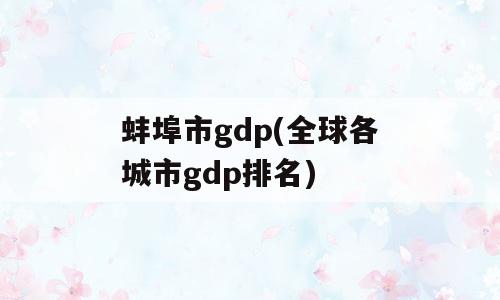 蚌埠市gdp(全球各城市gdp排名)
