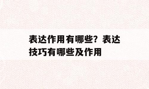 表达作用有哪些？表达技巧有哪些及作用