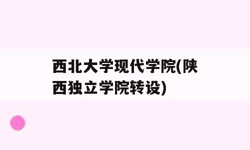 西北大学现代学院(陕西独立学院转设)