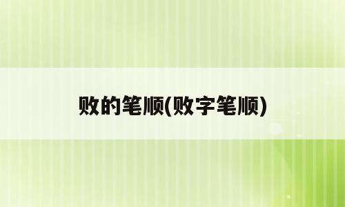 败的笔顺(败字笔顺)