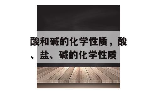 酸和碱的化学性质，酸、盐、碱的化学性质