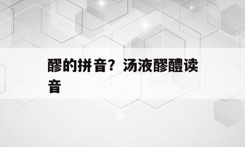 醪的拼音？汤液醪醴读音