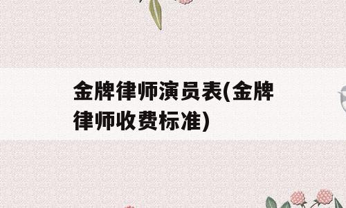 金牌律师演员表(金牌律师收费标准)