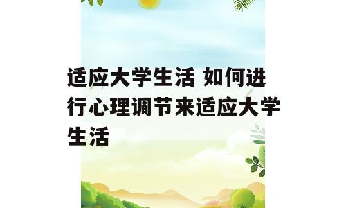 适应大学生活 如何进行心理调节来适应大学生活