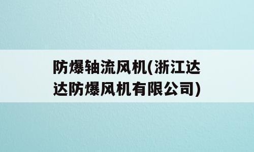 防爆轴流风机(浙江达达防爆风机有限公司)