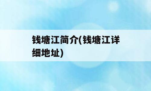 钱塘江简介(钱塘江详细地址)