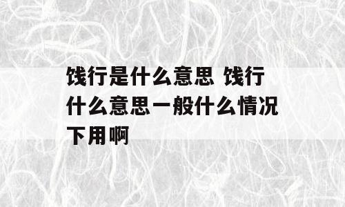 饯行是什么意思 饯行什么意思一般什么情况下用啊