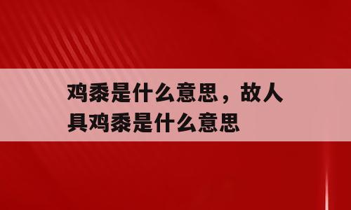 鸡黍是什么意思，故人具鸡黍是什么意思