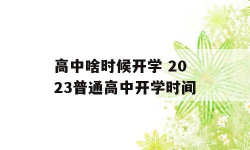 高中啥时候开学 2023普通高中开学时间