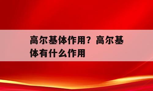 高尔基体作用？高尔基体有什么作用