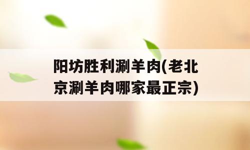 阳坊胜利涮羊肉(老北京涮羊肉哪家最正宗)