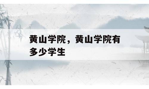 黄山学院，黄山学院有多少学生