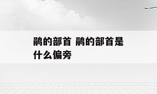 鹃的部首 鹃的部首是什么偏旁